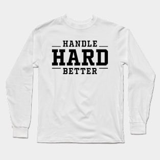 Handle Hard Better Long Sleeve T-Shirt